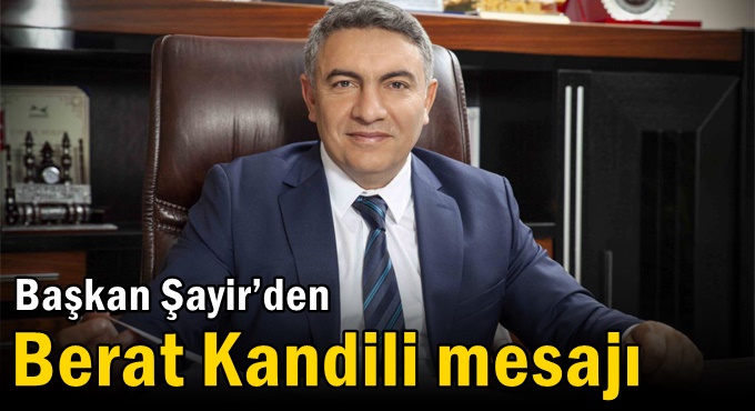 Başkan Şayir’den Berat Kandili mesajı