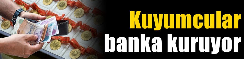 Kuyumcular banka kuruyor