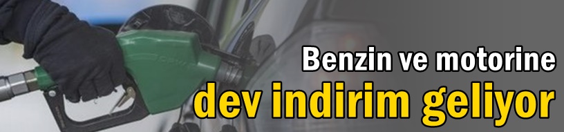 Benzin ve motorine dev indirim geliyor