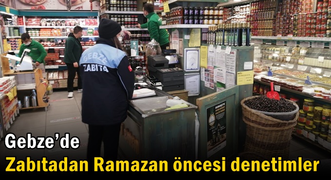 Gebze’de Zabıtadan Ramazan Öncesi Denetimler