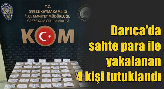 Darıca'da sahte para ile yakalanan 4 kişi tutuklandı