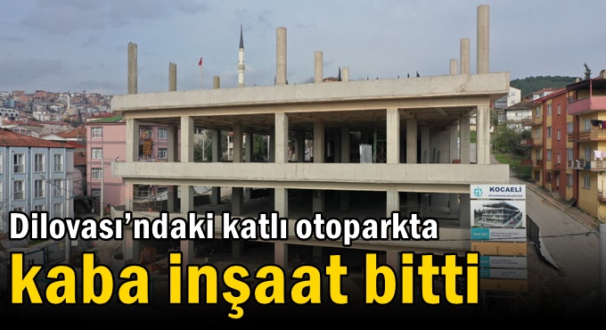 Dilovası’ndaki katlı otoparkta kaba inşaat bitti