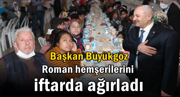 Başkan Büyükgöz Roman Hemşerilerini İftarda Ağırladı