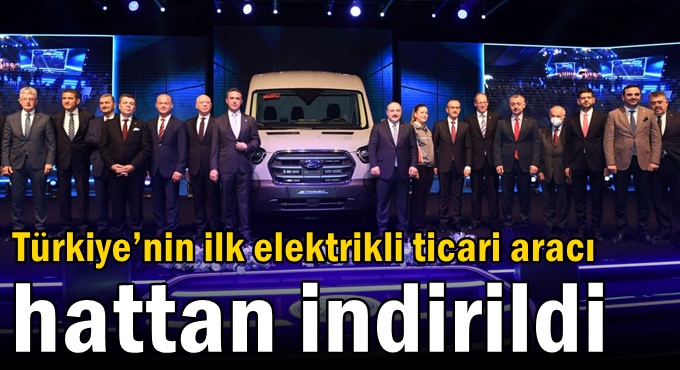 Türkiye’nin ilk elektrikli ticari aracı hattan indirildi