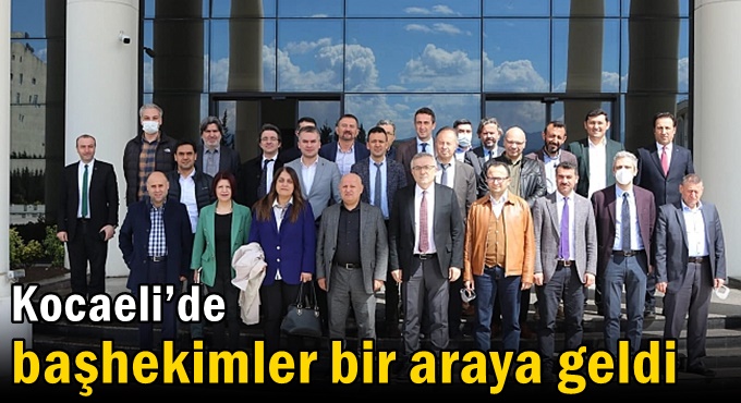 Kocaeli’de başhekimler bir araya geldi