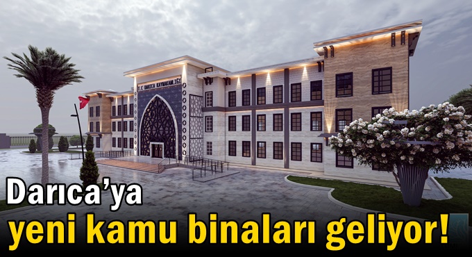 Darıca’ya yeni kamu binaları geliyor!