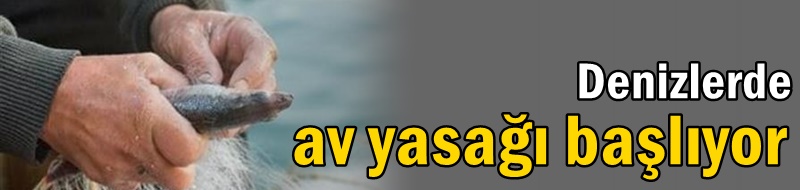 Denizlerde av yasağı başlıyor