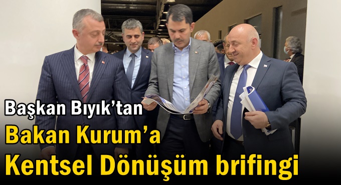 Başkan Bıyık’tan Bakan Kurum’a Kentsel Dönüşüm brifingi