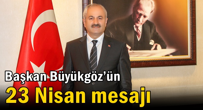 Başkan Büyükgöz’ün 23 Nisan Mesajı