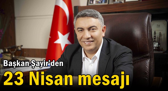 Başkan Şayir’den 23 Nisan mesajı