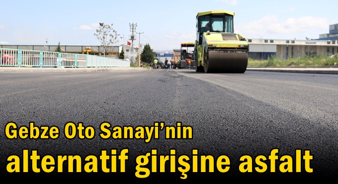 Gebze Oto Sanayi’nin alternatif girişine asfalt