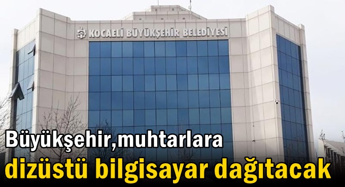 Büyükşehir, muhtarlara dizüstü bilgisayar dağıtacak