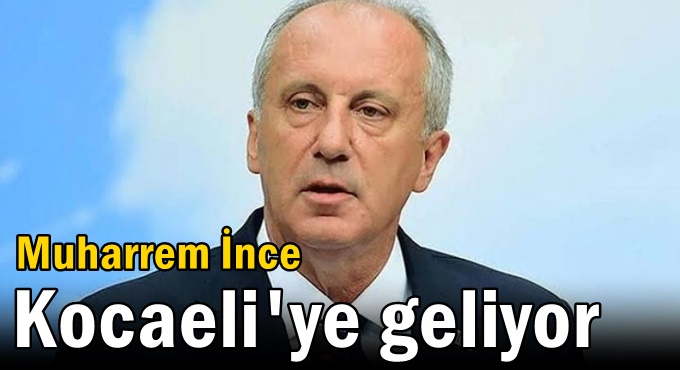 Muharrem İnce Kocaeli'ye geliyor