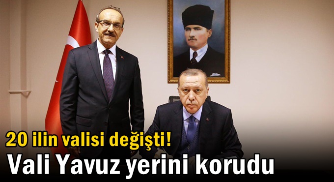 9 vali görevden alındı, 20 ilin valisi değişti! Vali Yavuz yerini korudu