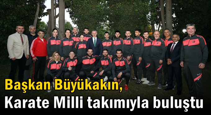 Başkan Büyükakın, Karate Milli takımıyla buluştu