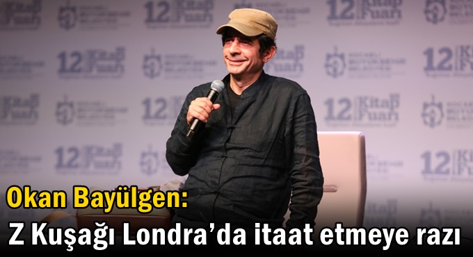 Okan Bayülgen: Z Kuşağı Londra’da itaat etmeye razı