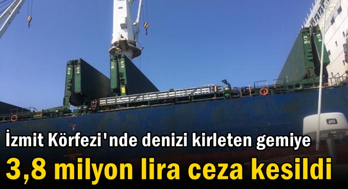 İzmit Körfezi'nde denizi kirleten gemiye 3,8 milyon lira ceza kesildi