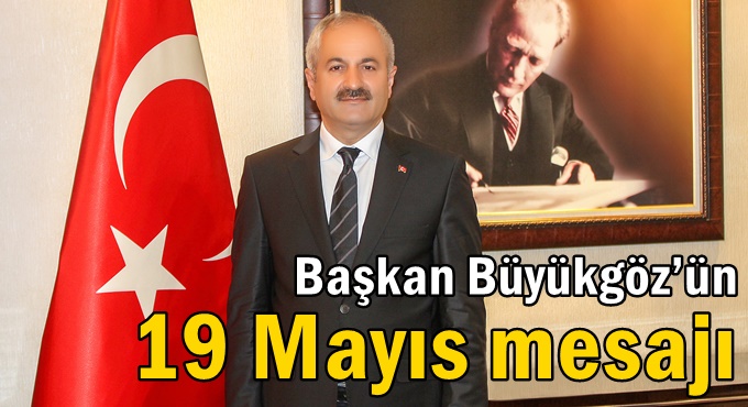 Başkan Büyükgöz’ün  19 Mayıs Mesajı