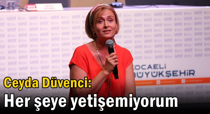 Ceyda Düvenci: Her şeye yetişemiyorum