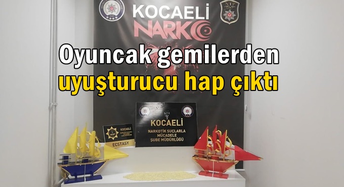 Oyuncak gemilerden uyuşturucu hap çıktı