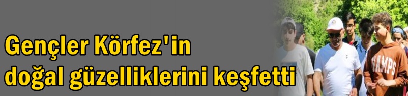 Gençler Körfez'in doğal güzelliklerini keşfetti