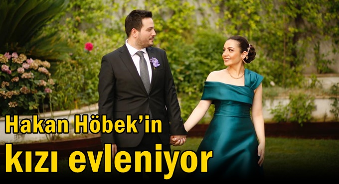 Hakan Höbek’in kızı evleniyor