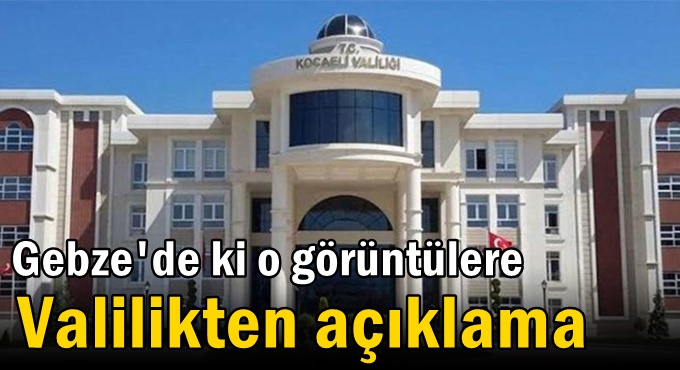 Gebze'de ki o görüntülere Valilikten açıklama