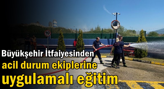 Büyükşehir İtfaiyesinden acil durum ekiplerine uygulamalı eğitim