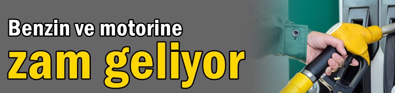 Benzin ve motorine zam geliyor