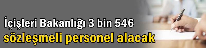 İçişleri Bakanlığı 3 bin 546 sözleşmeli personel alacak