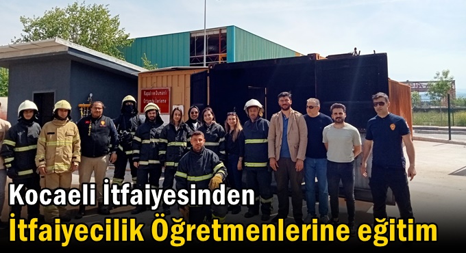 Kocaeli İtfaiyesinden İtfaiyecilik Öğretmenlerine eğitim