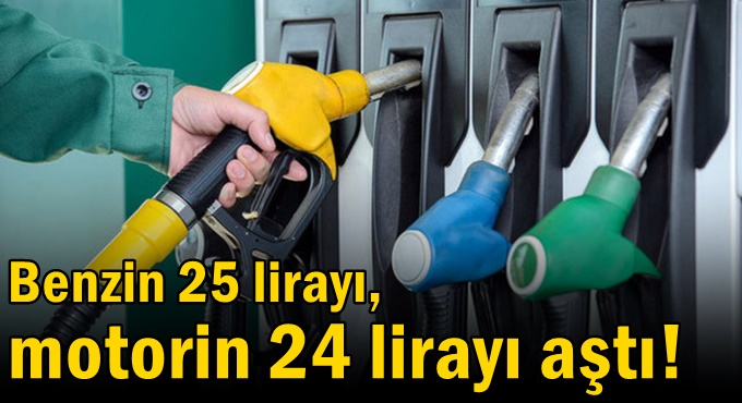Benzin 25 lirayı, motorin 24 lirayı aştı!