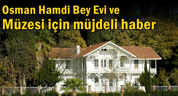 Osman Hamdi Bey Evi ve Müzesi için müjdeli haber