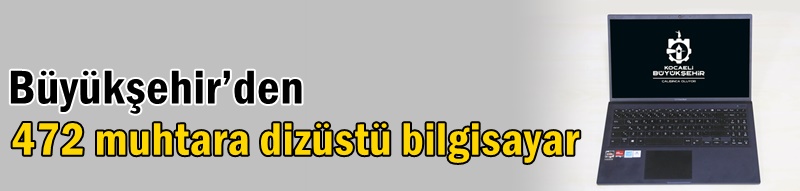 Büyükşehir’den 472 muhtara dizüstü bilgisayar