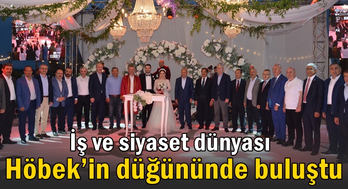 İş ve siyaset dünyası Höbek’in düğününde