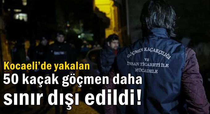 Kocaeli'de 50 kaçak göçmen daha sınır dışı edildi