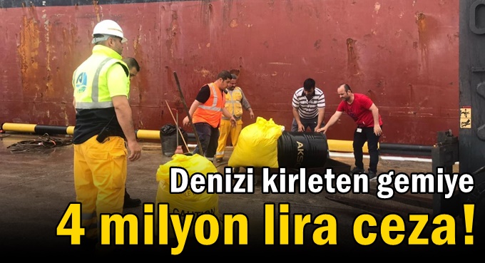 Denizi kirleten gemiye 4 milyon lira ceza!