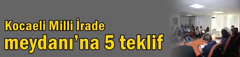 Kocaeli Milli İrade Meydanı’na 5 teklif