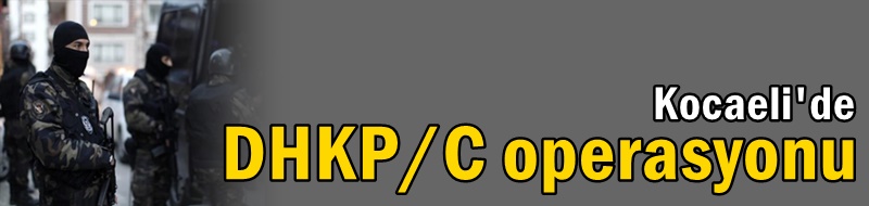 Kocaeli'de DHKP/C operasyonu