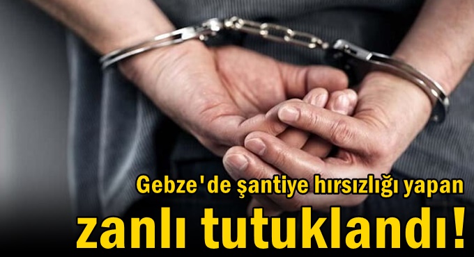 Şantiyeden hırsızlık yapan şahıs tutuklandı