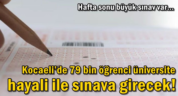 Kocaeli’de 79 bin öğrenci üniversite hayali ile sınava girecek!