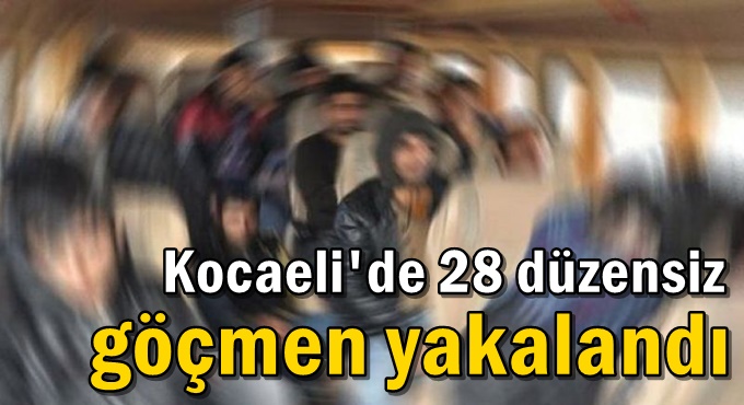 28 düzensiz göçmen yakalandı