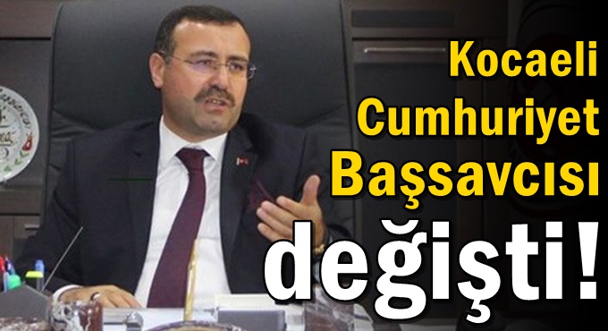 Kocaeli Cumhuriyet Başsavcısı değişti!