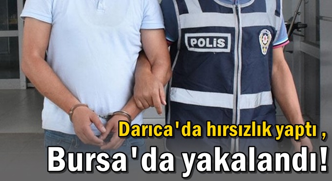 Darıca'da 184 bin TL değerinde ziynet eşyası çalmıştı! Bursa'da yakalandı