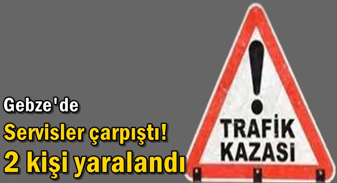 Servisler çarpıştı! 2 kişi yaralandı