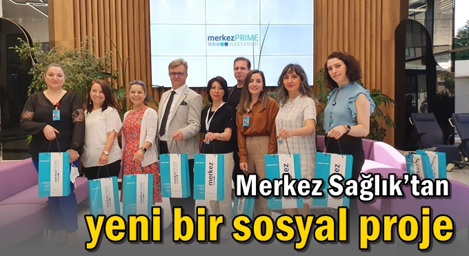 Merkez Sağlık’tan yeni bir sosyal proje
