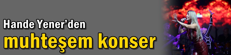 Hande Yener’den Muhteşem Konser