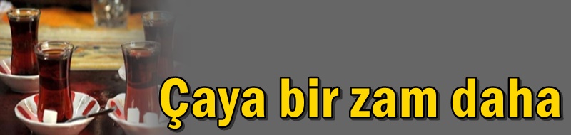 Çaya bir zam daha