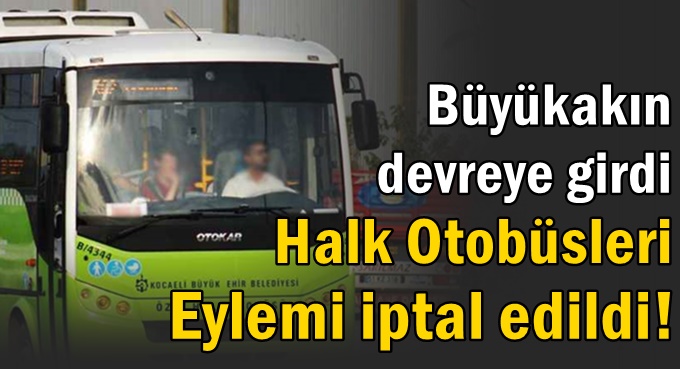 SON DAKİKA... Büyükakın devreye girdi! Halk otobüsleri eylemi iptal edildi!