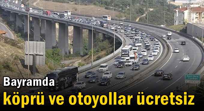 Bayramda köprü ve otoyollar ücretsiz